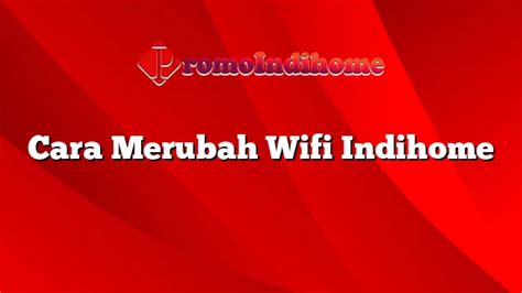 Cara Merubah Wifi Indihome PromoIndihome