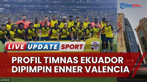 Profil Timnas Ekuador Dikomandoi Enner Valencia Peluang La Tri Cetak