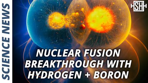 Nuclear Fusion Breakthrough With Hydrogen Boron Reactions The