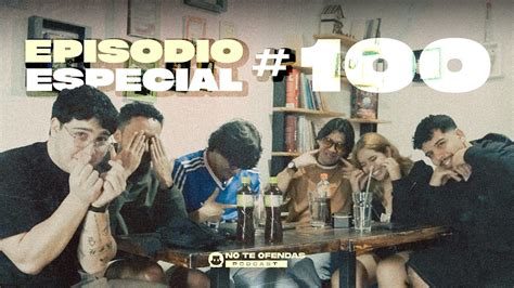 No Te Ofendas Ep 100 Especial 100 Episodios 100 Preguntas YouTube