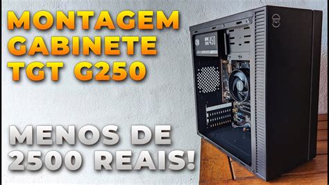 MONTANDO PC GAMER DE 2500 REAIS GABINETE TGT G250 YouTube