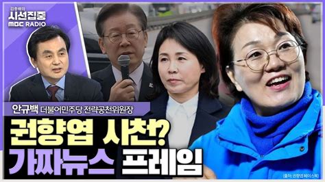 시선집중 권향엽 예비후보 선대위 부실장 다섯명 중 한명이었을 뿐논란 만들기 위한 가짜뉴스 프레임으로 판단 안규백