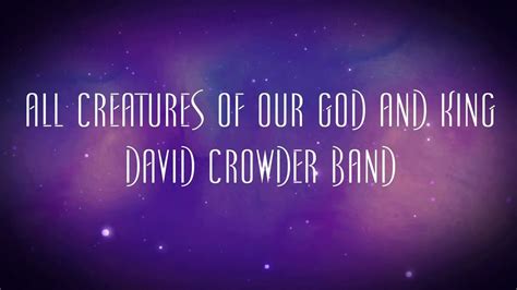 All Creatures Of Our God And King David Crowder Christian Music