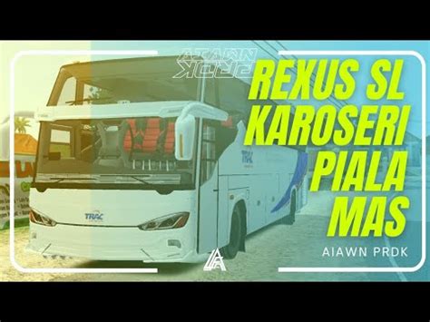 Rilis Mod Bussid Rexus Sl Karoseri Piala Mas Terbaru Bussid