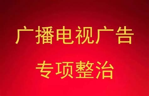 广电总局部署开展广告专项整治：不留盲区、不留死角、不搞例外 问题