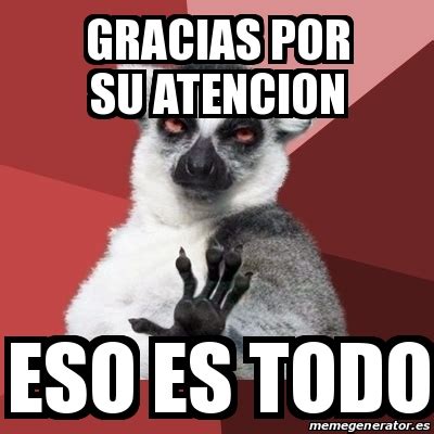 Meme Chill Out Lemur Gracias Por Su Atencion Eso Es Todo