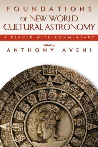 By Anthony F Aveni Foundations Of New World Cultural Astronomy A