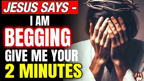 🛑jesus Says I Am Begging Please Give Me Your 2 Minutes God S Message Today Message From