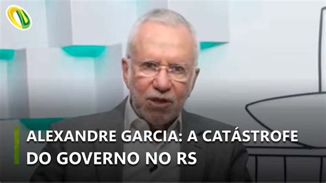 Alexandre Garcia Cat Strofe Do Rio Grande Do Sul Culpa Do Governo