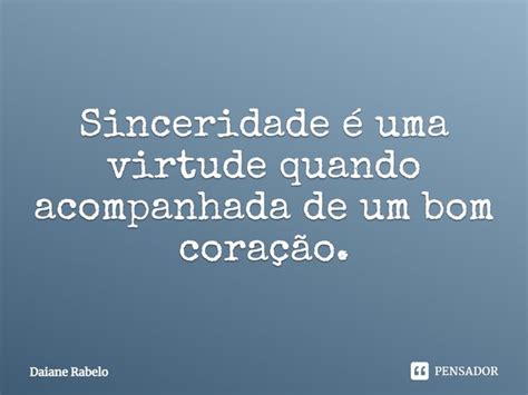 Qual A Relação Da Virtude Com A Sinceridade - ⁠Sinceridade é uma virtude quando... Daiane Rabelo - Pensador