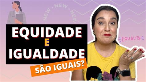 Qual A Diferen A Entre Equidade E Igualdade Youtube