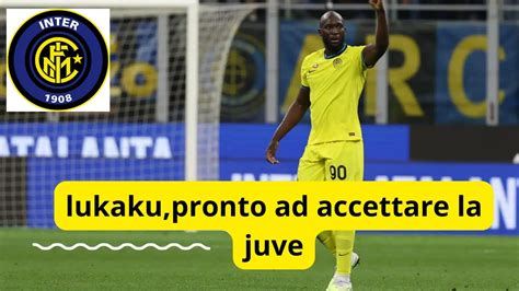 Lukaku Sempre Pi Vicino Alla Juve Youtube