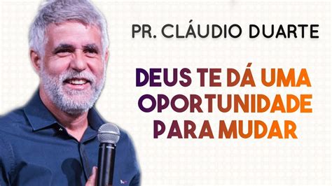 Pastor Cláudio Duarte DEUS TE DÁ UMA OPORTUNIDADE PARA MUDAR