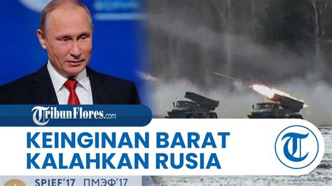 Mendengar Negara Negara Barat Ingin Kalahkan Rusia Di Medan Perang