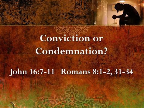 Ppt Conviction Or Condemnation John 16 7 11 Romans 8 1 2 31 34