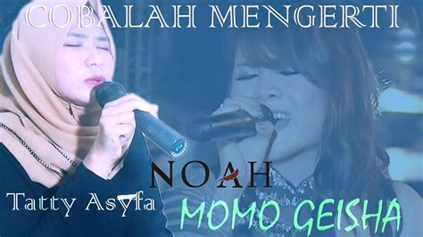 Cobalah Mengerti Noah Momo Geisha Cover By Tatty Asyfa YouTube