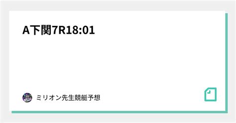 A📕下関7r1801📕｜🚤200円or300円ミリオン先生競艇予想🚤オープンチャットあり