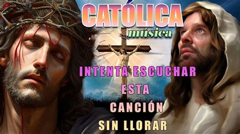 La CanciÓn CatÓlica Mas Hermosa Del Mundo 2023 Intenta Escuchar Esta CanciÓn Sin Llorar 7 Youtube