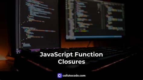 Understanding Javascript Function Closures Calisto Code