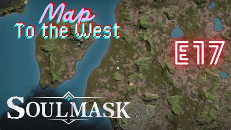 Opening The Map West SoulMask E 17 YouTube