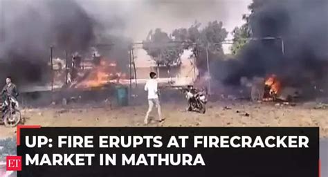 Up Fire Erupts At Firecracker Market In Mathura 4 Critical Many Injured The Economic Times