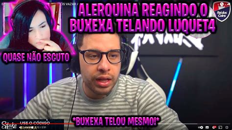 ALERQUINA REAGINDO O BUXEXA TELANDO O LUQUET4 QUE BAGULHO DOIDO KKKKKK