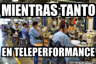 Meme Personalizado Mientras Tanto En Teleperformance 5135872