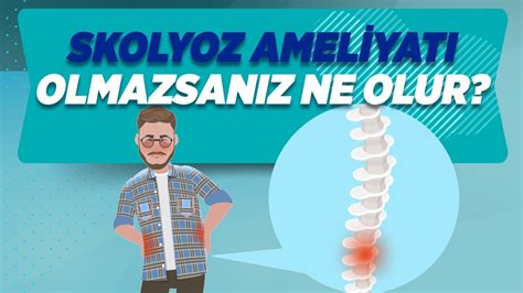 Skolyoz Ameliyatı Olmazsanız Ne Olur Skolyoz Tedavi Edilmezse Hangi