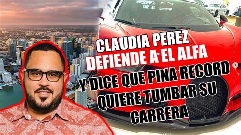 CLAUDIA PEREZ DEFIENDE A EL ALFA Y DICE QUE PINA RECORD QUIERE TUMBAR