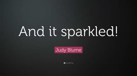 Judy Blume Quote “and It Sparkled ”