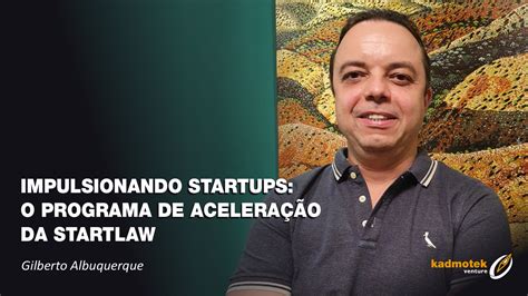 Impulsionando Startups O Programa De Acelera O Da Startlaw Kadmotek