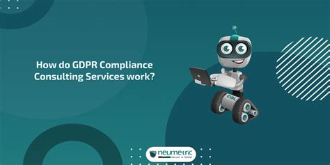 How Do Gdpr Compliance Consulting Services Work Neumetric