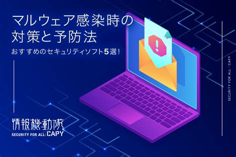 マルウェア感染時の対策を徹底解説！感染経路やマルウェアの種類も 情報機動隊 Security For All Capy