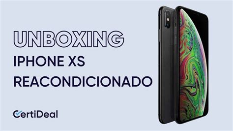 C Mo Es El Unboxing De Un Iphone Xs Reacondicionado De Certideal