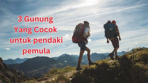 Rekomendasi Gunung Ramah Untuk Pendaki Pemula Di Indonesia