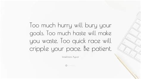 Israelmore Ayivor Quote “too Much Hurry Will Bury Your Goals Too Much