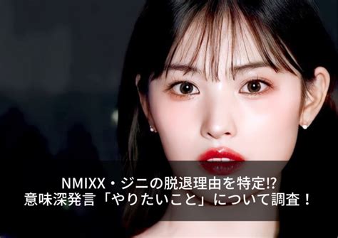 Nmixx・ジニの脱退理由を特定⁉︎意味深発言「やりたいこと」について調査！ ヘエ・ナルblog