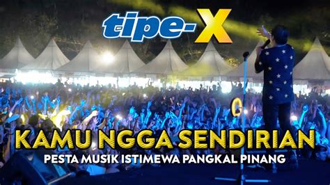 Tipe X Kamu Ngga Sendirian Live In Pesta Musik Istimewa Pangkal