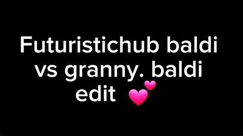 Futuristichub Baldi Vs Granny Baldi Edit Youtube