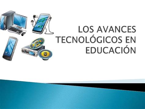 Los Avances Tecnológicos En Educación