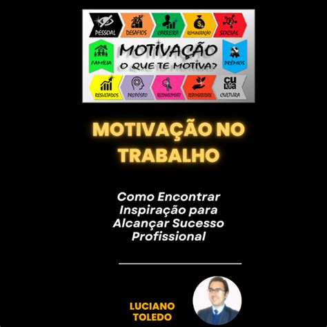 Motiva O No Trabalho Como Encontrar Inspira O Para Alcan Ar Sucesso