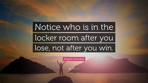 Angelo Dundee Quote Notice Who Is In The Locker Room After You Lose