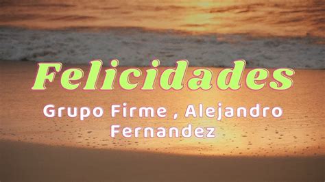 Grupo Firme Alejandro Fernandez Felicidades Letra Lyrics Youtube