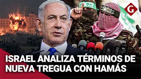 ISRAEL evalua la RESPUESTA de HAMÁS a propuesta de TREGUA y CESE al