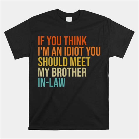 If You Think Im An Idiot You Should Meet My Brother In Law Shirt