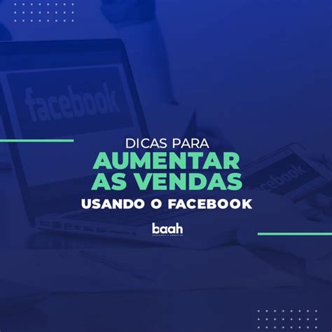 Dicas Para Aumentar As Vendas Usando O Facebook Baah Assessoria E