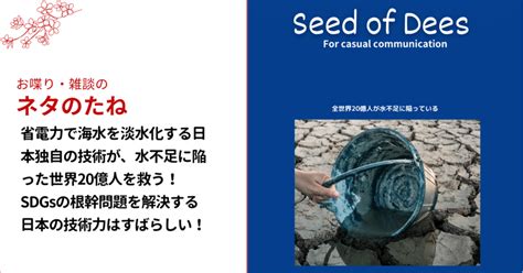 省電力で海水を淡水化する日本の技術が、水不足に陥った世界20億人を救う！sdgsの根幹問題を解決できる日本の技術力は捨てたもんじゃない！｜dj