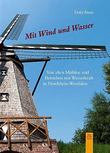 Mit Wind Und Wasser Von Alten M Hlen Und Betrieben Mit Wasserkraft In