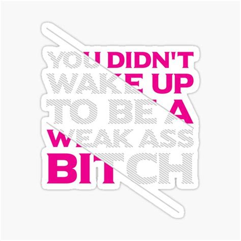You Didn T Wake Up To Be A Weak Ass Bitch Sticker Motivational Wake Up Sticker Quote Bumper