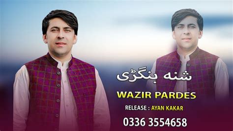 Wazir Pardes Pashto Songs Shna Bangri New Pashto Song